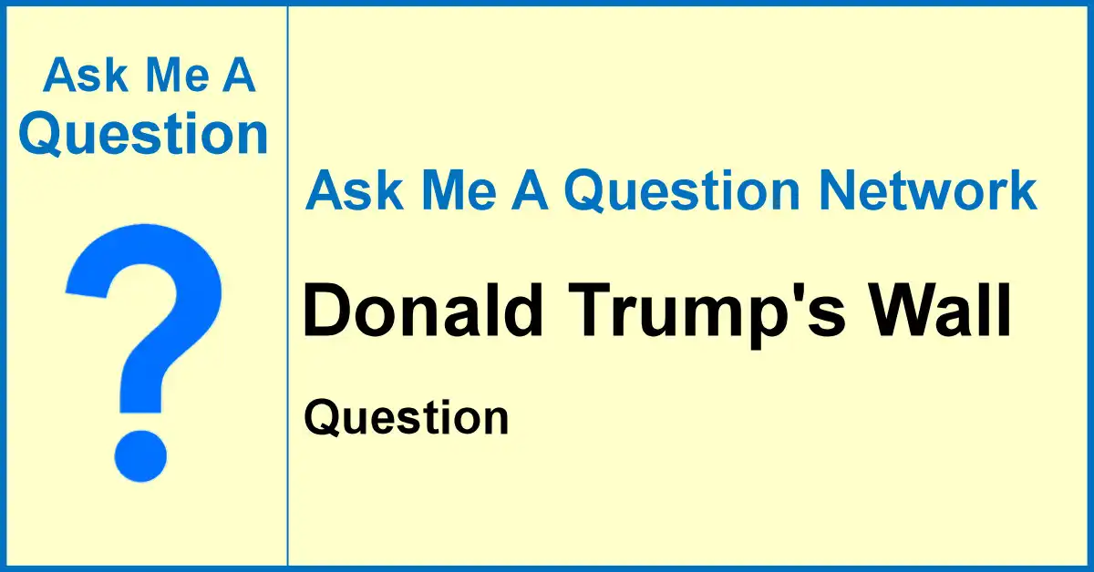 Ask Me A Question banner for Donald Trump's Wall, a Q&A article about the US-Mexico border wall.