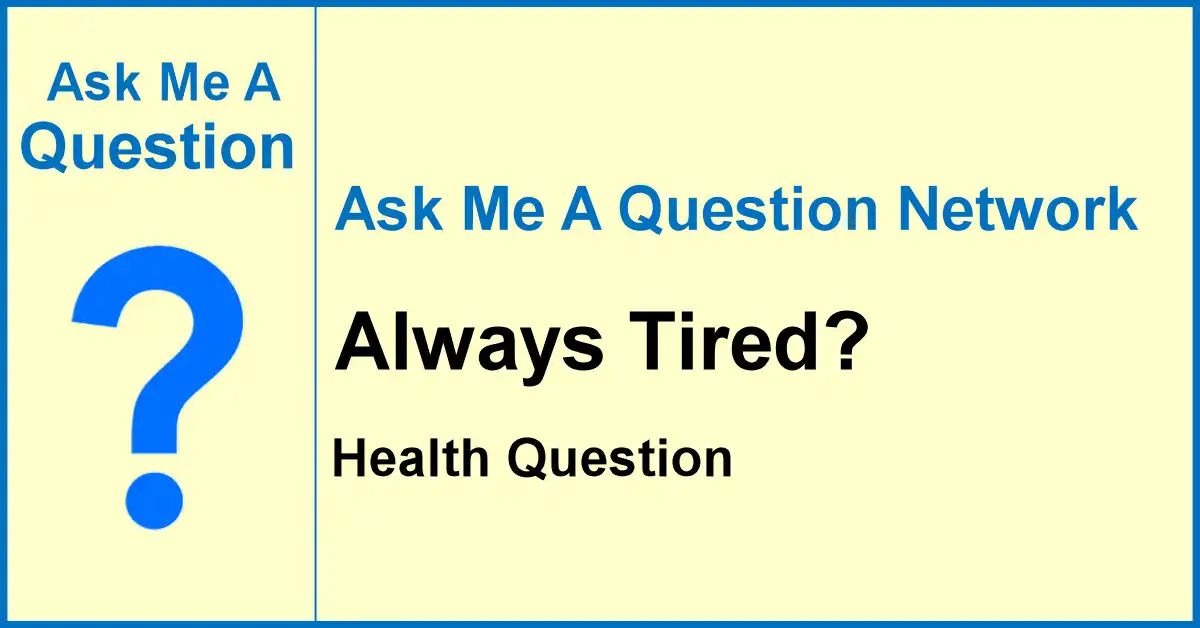 Ask Me A Question Network banner asking why someone is always tired