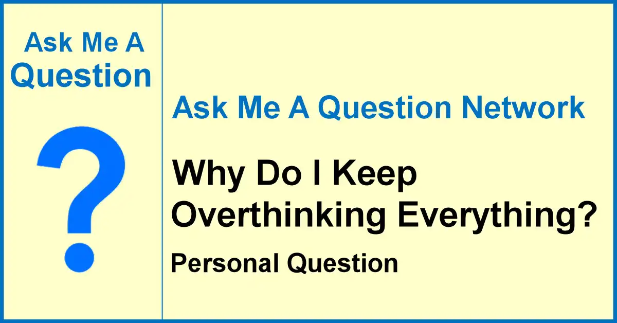 Ask Me A Question Network banner asking why someone keeps overthinking everything